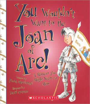 You Wouldn't Want to Be Joan of Arc!: A Mission You Might Want to Miss de Fiona MacDonald