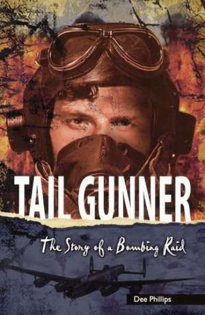 Tail Gunner: The Story of a Bombing Raid de Dee Phillips