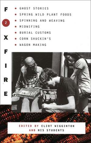 Foxfire 2: Ghost Stories, Spring Wild Plant Foods, Spinning and Weaving, Midwifing, Burial Customs, Corn Shuckin's, Wagon Making de Eliot Wigginton