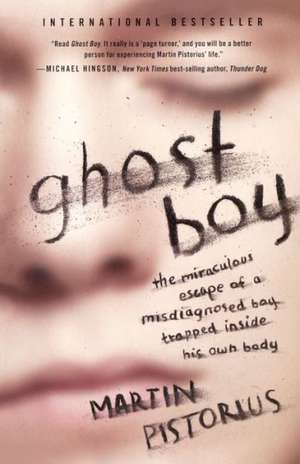 Ghost Boy: The Miraculous Escape of a Misdiagnosed Boy Trapped Inside His Own Body de Martin Pistorius