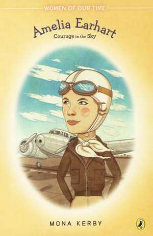 Amelia Earhart: Courage in the Sky de Mona Kerby