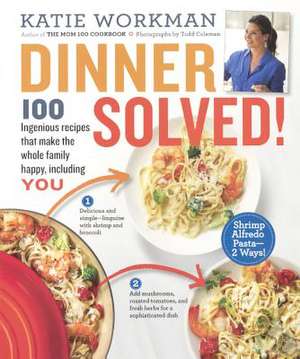 Dinner Solved!: 100 Ingenious Recipes That Make the Whole Family Happy, Including You de Katie Workman