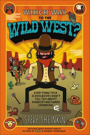 Which Way to the Wild West?: Everything Your Schoolbooks Didn't Tell You about America's Westward Expansion de Steve Sheinkin