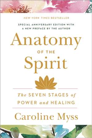 Anatomy of the Spirit: The Seven Stages of Power and Healing de Caroline Myss