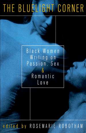 The Bluelight Corner: Black Women Writing on Passion, Sex, and Romantic Love de Rosemarie Robotham