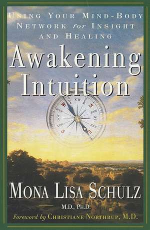 Awakening Intuition: Using Your Mind-Body Network for Insight and Healing de Mona Lisa Schulz