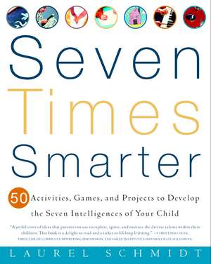 Seven Times Smarter: 50 Activities, Games, and Projects to Develop the Seven Intelligences of Your Child de Laurel J. Schmidt