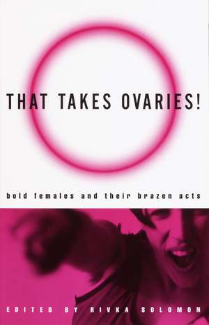 That Takes Ovaries!: Bold Females and Their Brazen Acts de Rivka Solomon