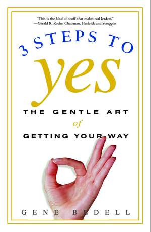 Three Steps to Yes: The Gentle Art of Getting Your Way de Gene Bedell