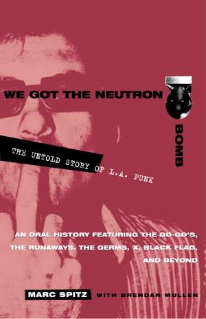 We Got the Neutron Bomb: The Untold Story of L.A. Punk de Marc Spitz