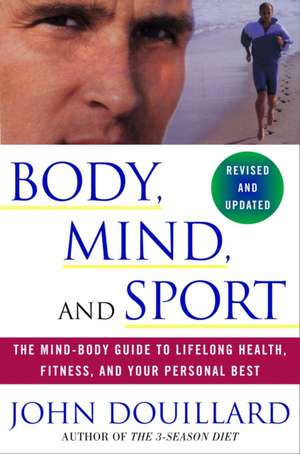 Body, Mind and Sport: The Mind-Body Guide to Lifelong Health, Fitness, and Your Personal Best de John Douillard