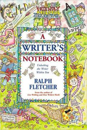 Writer's Notebook: Unlocking the Writer Within You de Ralph Fletcher