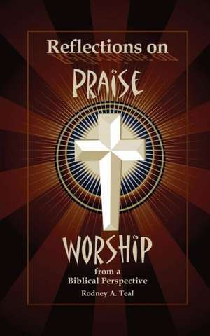 Reflections on Praise and Worship from a Biblical Perspective de Rodney a. Teal