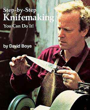 Step-By-Step Knifemaking: You Can Do It! de David Boye