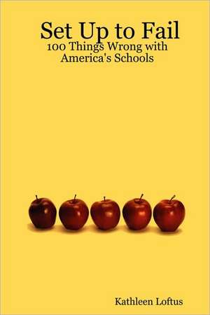 Set Up to Fail: 100 Things Wrong with America's Schools de Kathleen Loftus