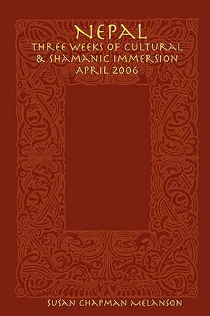 Nepal: Three Weeks of Cultural & Shamanic Immersion April 2006 de Susan Chapman Melanson