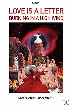 Love Is a Letter Burning in a High Wind / Poems de Daniel Abdal-Hayy Moore