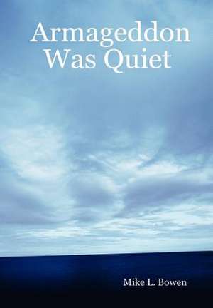 Armageddon Was Quiet de Mike L. Bowen