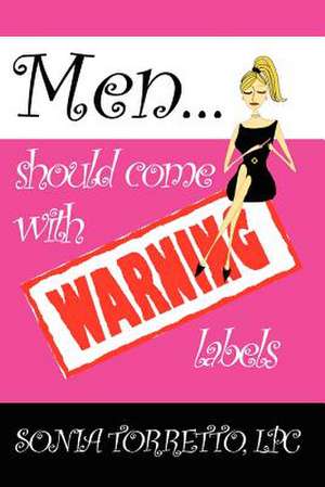 Men Should Come with Warning Labels de Sonia Torretto