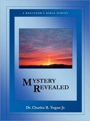 Mystery Revealed: A Beginner's Bible Survey de Charles Vogan