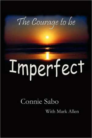 The Courage to Be Imperfect de Connie Sabo