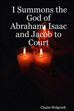 I Summons the God of Abraham, Isaac and Jacob to Court de Chaim Wolgroch