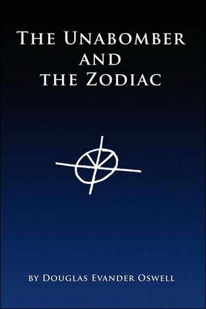 The Unabomber and the Zodiac de Douglas Evander Oswell