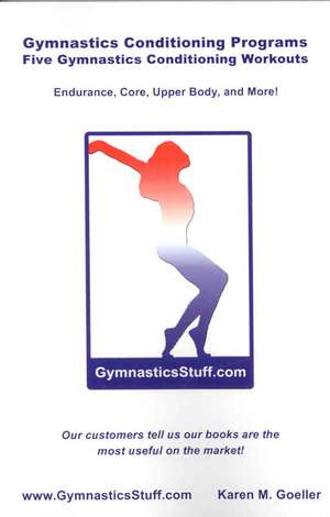 Gymnastics Conditioning Programs: Five Conditioning Workouts! de Karen M. Goeller