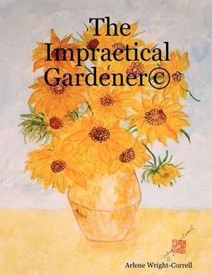 The Impractical Gardener (C) de Arlene Wright-Correll