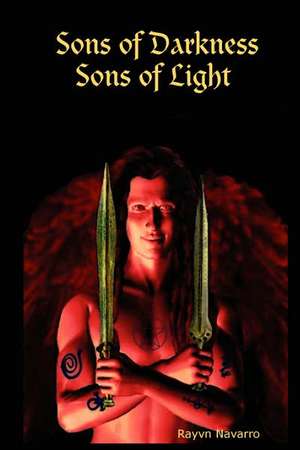 Sons of Darkness Sons of Light de Rayvn Navarro