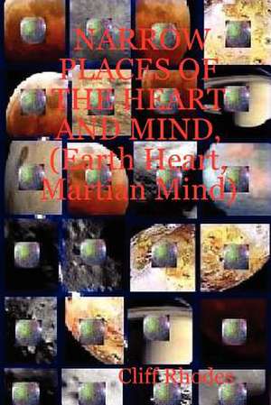 Narrow Places of the Heart and Mind, (Earth Heart, Martian Mind) de Cliff Rhodes