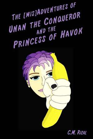 The [Mis]adventures of Unan the Conqueror and the Princess of Havok de C. M. Rizal