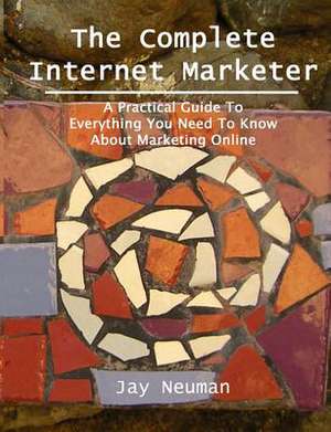 The Complete Internet Marketer de Jay Neuman