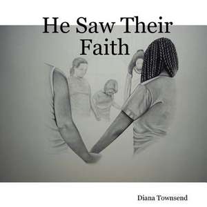 He Saw Their Faith de Diana Townsend