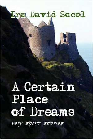 A Certain Place of Dreams de Ira Socol