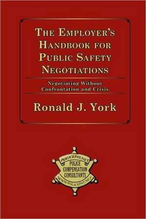 The Employer's Handbook for Public Safety Negotiations de Ronald J. York