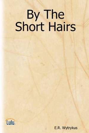 By The Short Hairs de E.R. Wytrykus