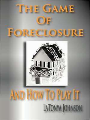 The Game of Foreclosure and How to Play It de Laura Jensen