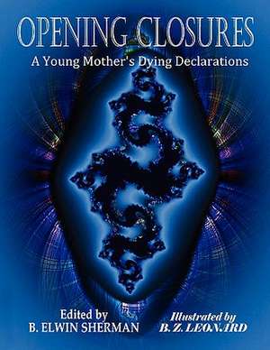 Opening Closures -- A Young Mother's Dying Declarations de B. Elwin Sherman