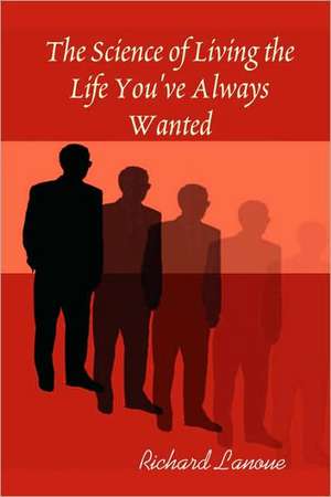 The Science of Living the Life You've Always Wanted de Richard Lanoue