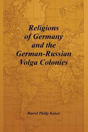 Religions of Germany and the German-Russian Volga Colonies de Darrel Philip Kaiser