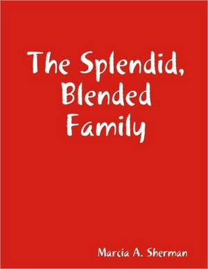 The Splendid, Blended Family de Marcia A. Sherman