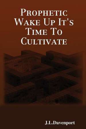 Prophetic Wake Up It's Time to Cultivate de J. L. Davenport