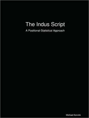 The Indus Script: A Positional-Statistical Approach de Michael Korvink