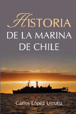 Historia de la Marina de Chile de Carlos López Urrutia