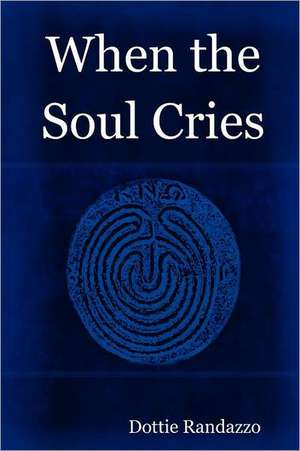 When the Soul Cries de Dottie Randazzo