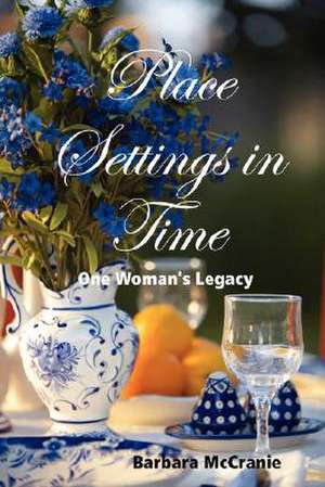 Place Settings in Time: One Woman's Legacy de Barbara McCranie