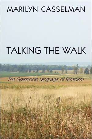 Talking the Walk, the Grassroots Language of Feminism de Marilyn Casselman