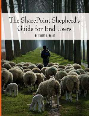 Sharepoint Shepherd's Guide for End Users de Robert Bogue