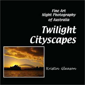 Twilight Cityscapes: Fine Art Night Photography of Australia de Kristin Gleason